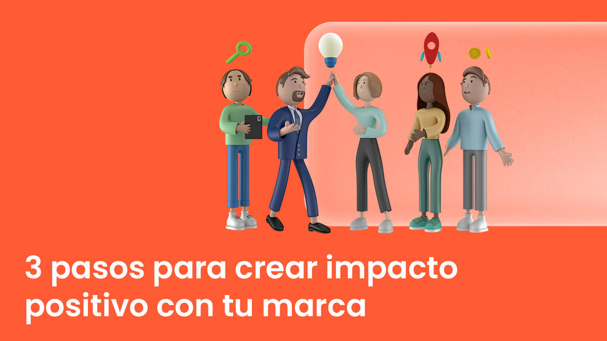 3 Secretos Para Crear Impacto Positivo Con Tu Marca